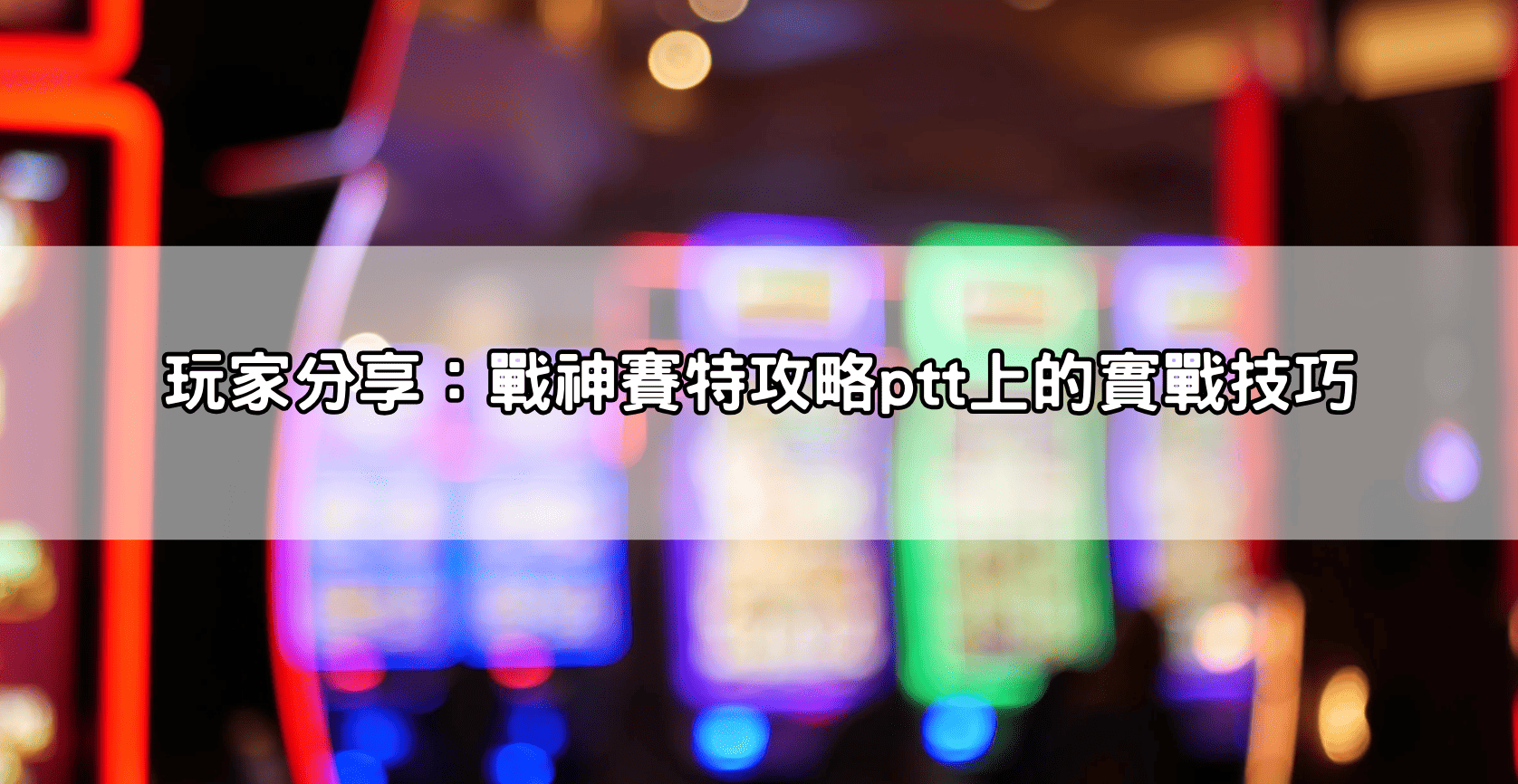 玩家分享：戰神賽特攻略ptt上的實戰技巧